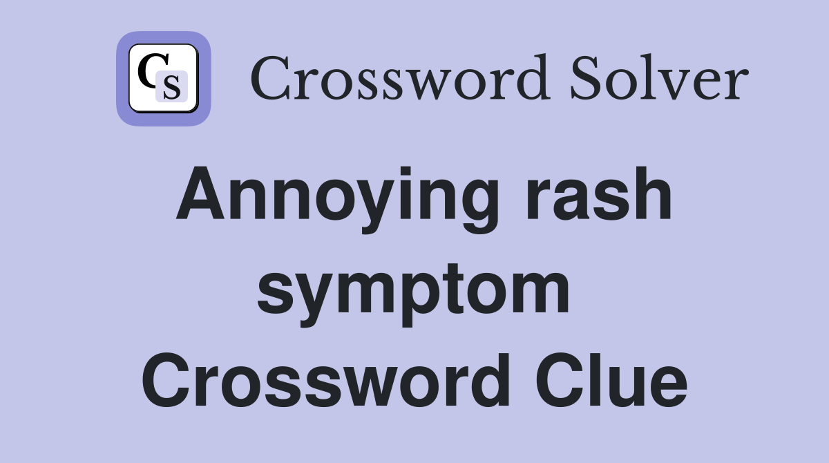 Annoying rash symptom Crossword Clue Answers Crossword Solver